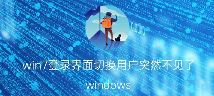 win7登录界面切换用户突然不见了 windows 7怎么切换系统？